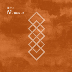 Why Criminal? - Ghost Suns